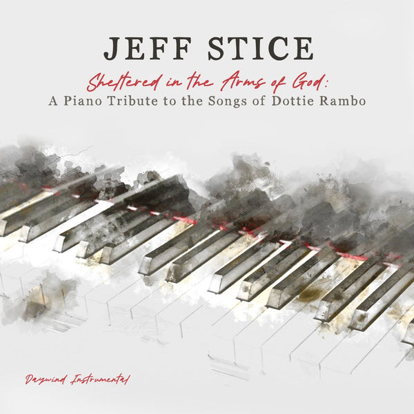 Jeff Stice / Sheltered in the Arms of God: A Piano Tribute to the Songs of Dottie Rambo CD